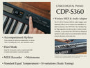 The CDP-S360 is a value for money digital piano with numerous built-in tones & rhythms. It is extremely lightweight and portable. Open to more possibilities by connecting to the Free Chordana Play for Piano app. Alternatively, purchase the optional WU-BT10 and use the CDP-S360 as a speaker.